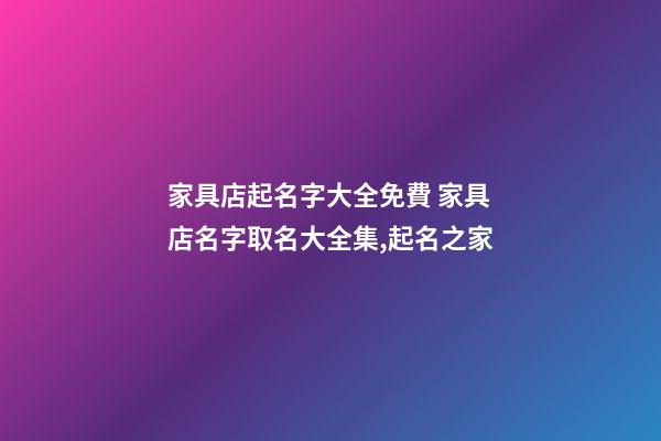家具店起名字大全免費 家具店名字取名大全集,起名之家-第1張-店鋪起名-玄機派